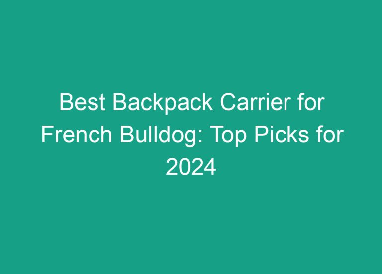 Best Backpack Carrier for French Bulldog: Top Picks for 2024