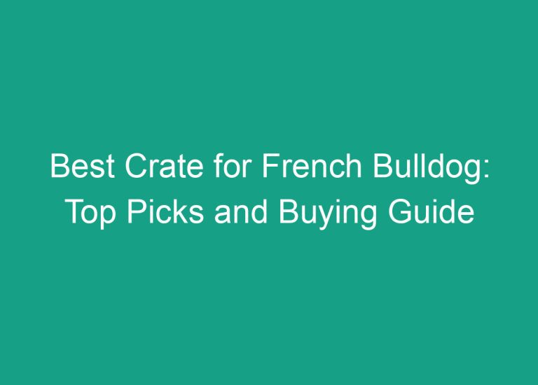Best Crate for French Bulldog: Top Picks and Buying Guide