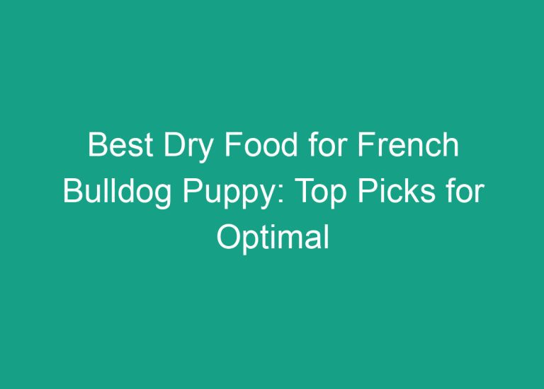 Best Dry Food for French Bulldog Puppy: Top Picks for Optimal Nutrition